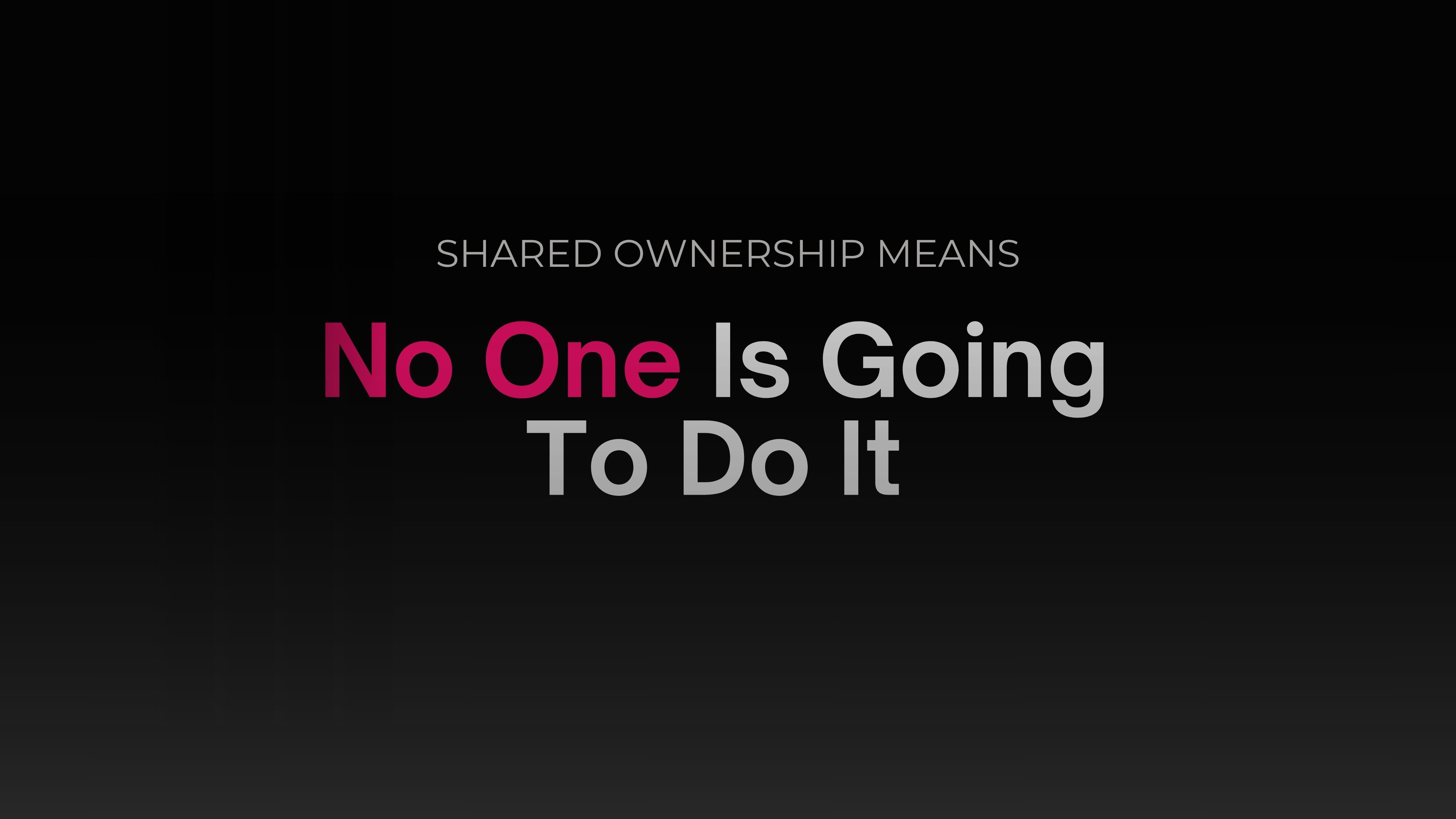 Shared ownership means no one is going to do it